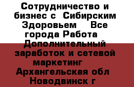 Сотрудничество и бизнес с “Сибирским Здоровьем“ - Все города Работа » Дополнительный заработок и сетевой маркетинг   . Архангельская обл.,Новодвинск г.